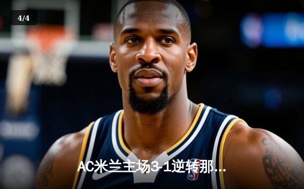 AC米兰主场3-1逆转那不勒斯，莱奥双响助球队重返欧冠区 - 4