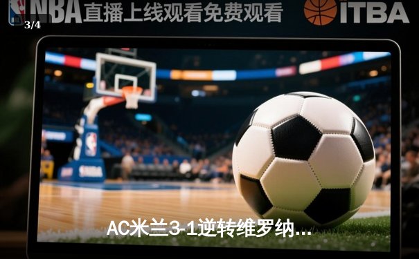 AC米兰3-1逆转维罗纳，普利西奇传射建功吉鲁头槌定胜局 - 3